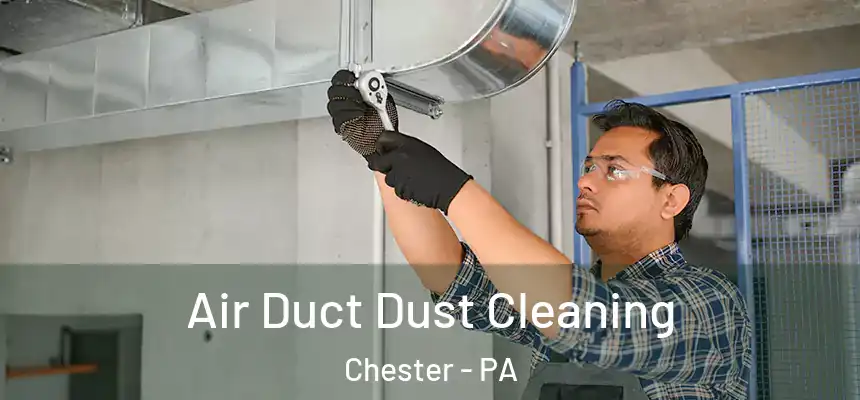  Air Duct Dust Cleaning Chester - PA