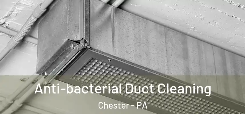 Anti-bacterial Duct Cleaning Chester - PA