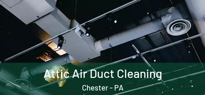  Attic Air Duct Cleaning Chester - PA