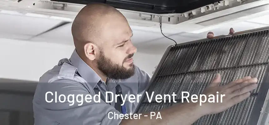  Clogged Dryer Vent Repair Chester - PA
