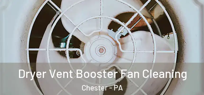 Dryer Vent Booster Fan Cleaning Chester - PA