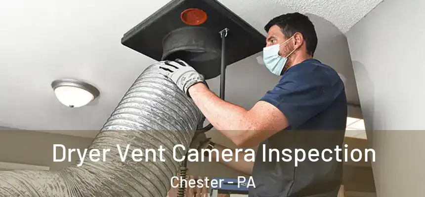 Dryer Vent Camera Inspection Chester - PA