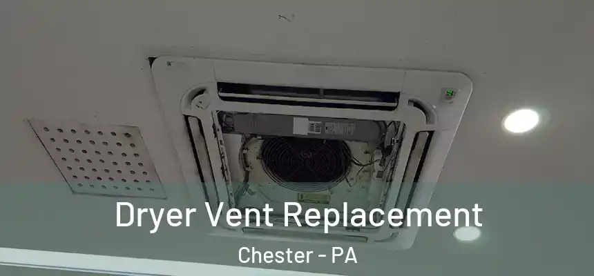  Dryer Vent Replacement Chester - PA