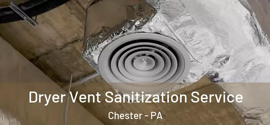  Dryer Vent Sanitization Service Chester - PA