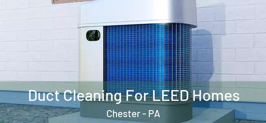  Duct Cleaning For LEED Homes Chester - PA