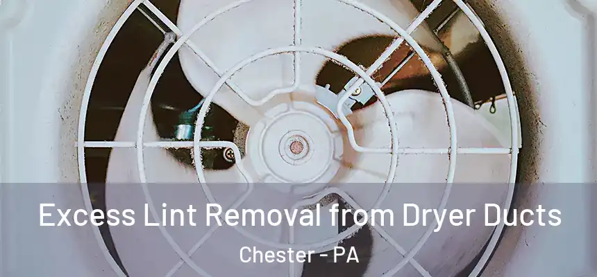  Excess Lint Removal from Dryer Ducts Chester - PA
