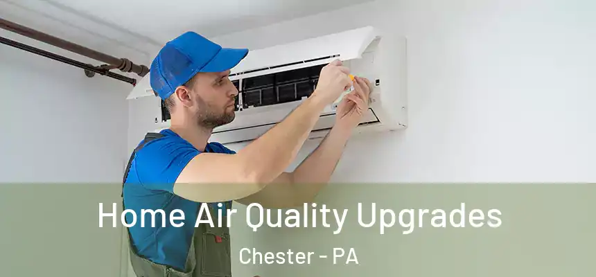  Home Air Quality Upgrades Chester - PA