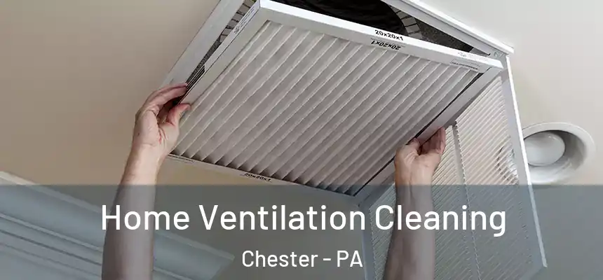 Home Ventilation Cleaning Chester - PA