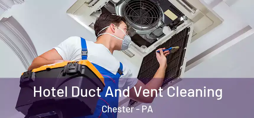  Hotel Duct And Vent Cleaning Chester - PA