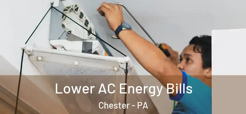  Lower AC Energy Bills Chester - PA