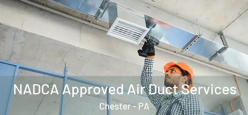  NADCA Approved Air Duct Services Chester - PA