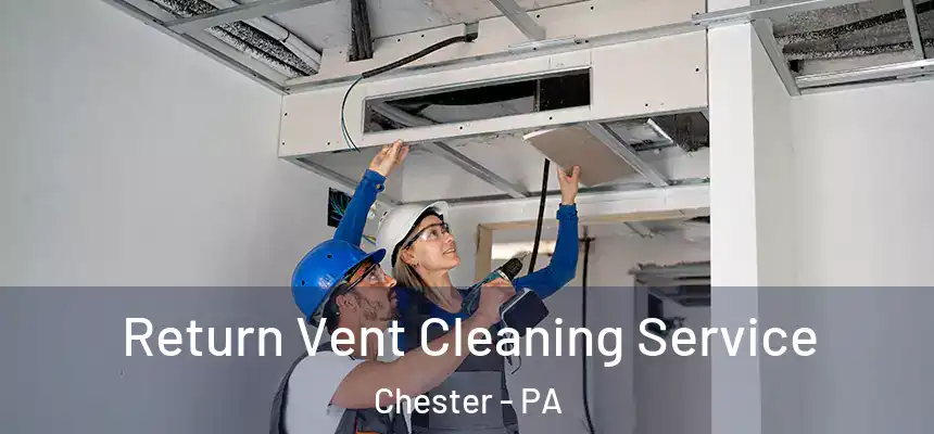 Return Vent Cleaning Service Chester - PA