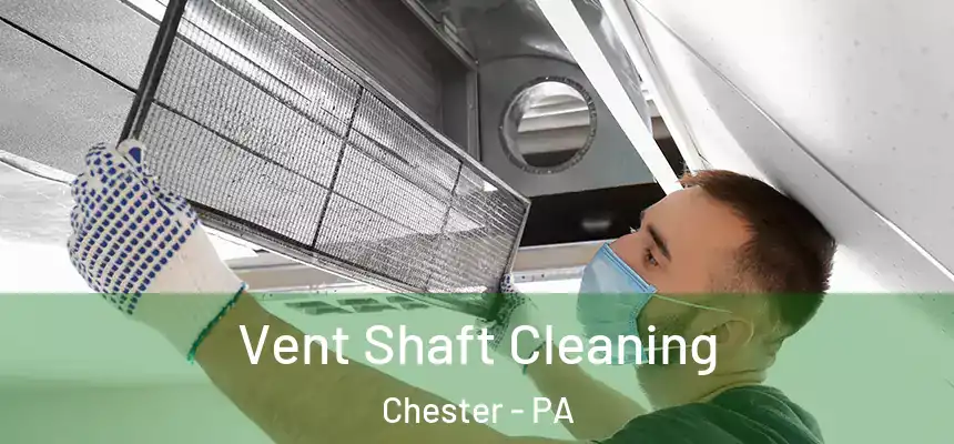 Vent Shaft Cleaning Chester - PA
