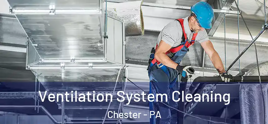  Ventilation System Cleaning Chester - PA