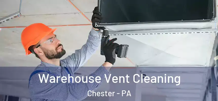  Warehouse Vent Cleaning Chester - PA