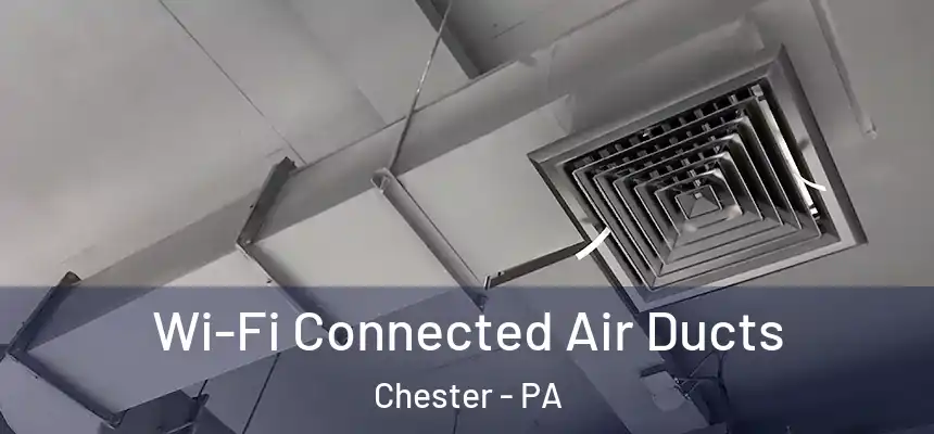  Wi-Fi Connected Air Ducts Chester - PA